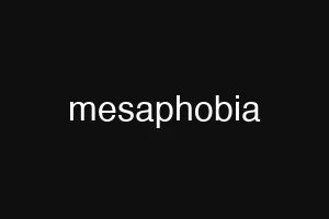mesaphobia