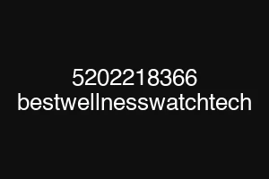 5202218366 bestwellnesswatchtech