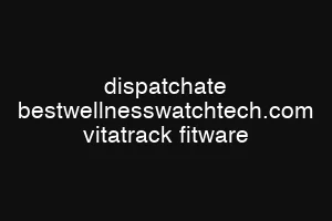 dispatchate bestwellnesswatchtech.com vitatrack fitware