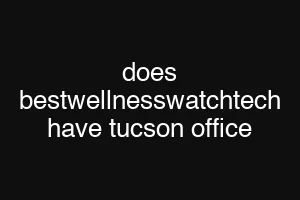 does bestwellnesswatchtech have tucson office