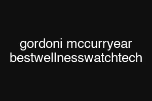 gordoni mccurryear bestwellnesswatchtech