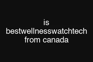 is bestwellnesswatchtech from canada