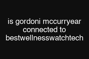 is gordoni mccurryear connected to bestwellnesswatchtech