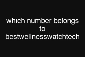 which number belongs to bestwellnesswatchtech