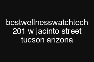 bestwellnesswatchtech 201 w jacinto street tucson arizona